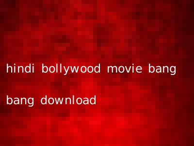 hindi bollywood movie bang bang download