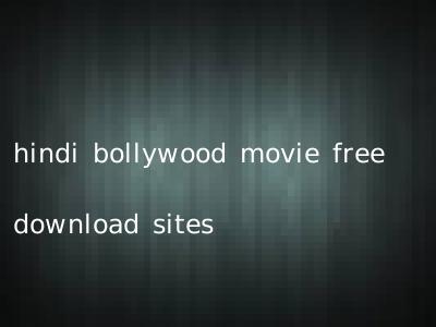 hindi bollywood movie free download sites