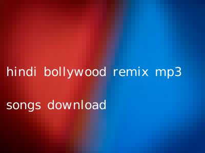 hindi bollywood remix mp3 songs download