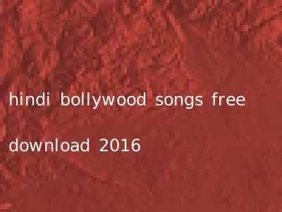 hindi bollywood songs free download 2016