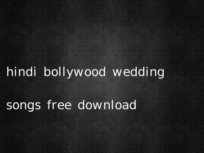 hindi bollywood wedding songs free download