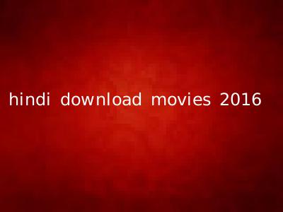 hindi download movies 2016