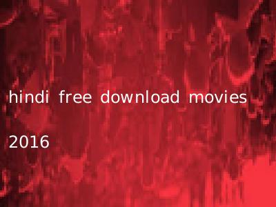 hindi free download movies 2016
