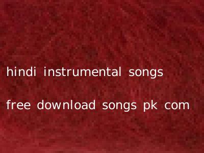 hindi instrumental songs free download songs pk com