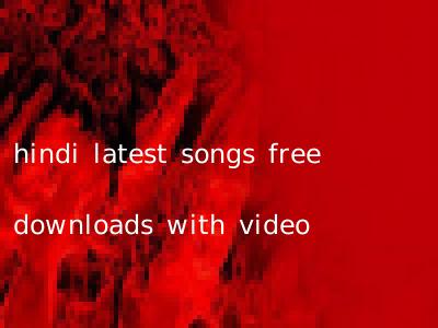 hindi latest songs free downloads with video