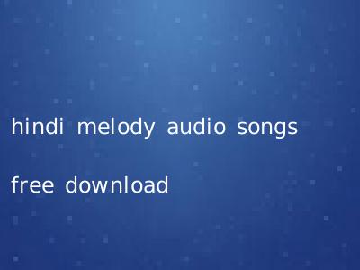 hindi melody audio songs free download