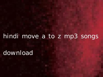 hindi move a to z mp3 songs download