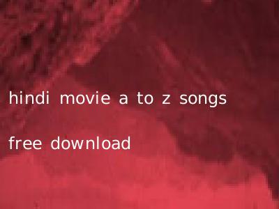hindi movie a to z songs free download