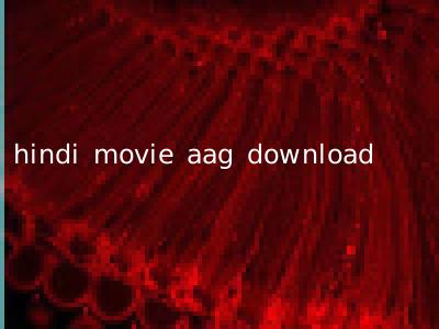 hindi movie aag download
