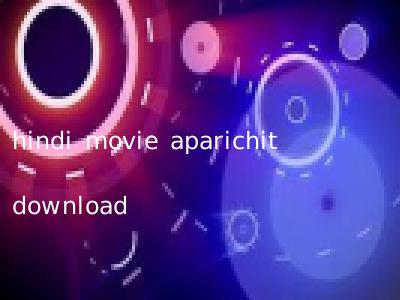 hindi movie aparichit download