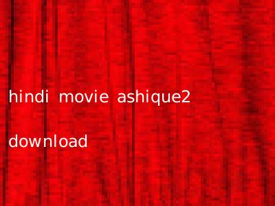 hindi movie ashique2 download