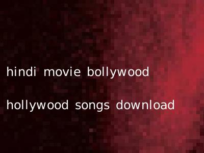 hindi movie bollywood hollywood songs download