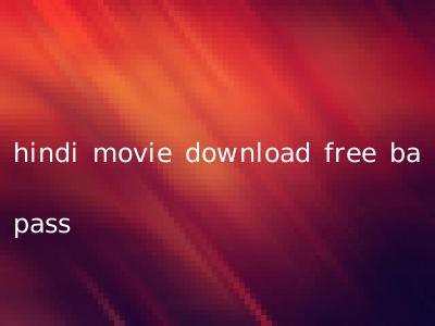 hindi movie download free ba pass