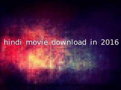hindi movie download in 2016