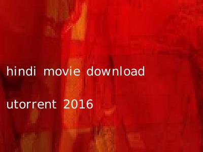 hindi movie download utorrent 2016