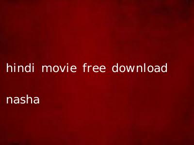 hindi movie free download nasha