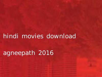 hindi movies download agneepath 2016