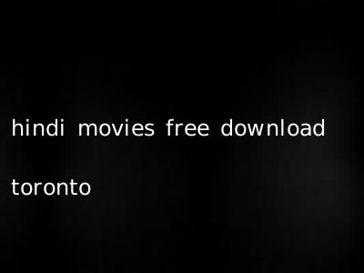 hindi movies free download toronto
