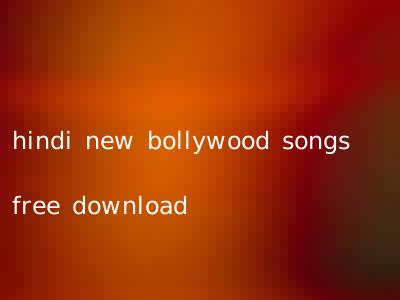hindi new bollywood songs free download