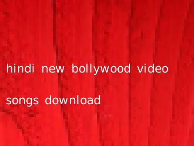 hindi new bollywood video songs download