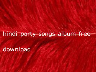 hindi party songs album free download