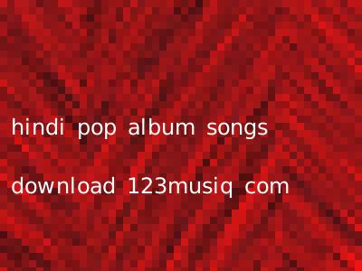 hindi pop album songs download 123musiq com