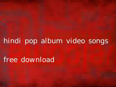 hindi pop album video songs free download