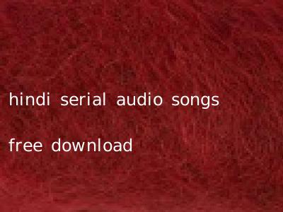 hindi serial audio songs free download