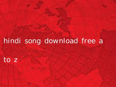 hindi song download free a to z