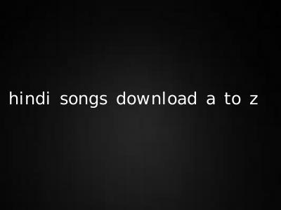 hindi songs download a to z