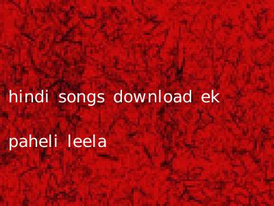 hindi songs download ek paheli leela