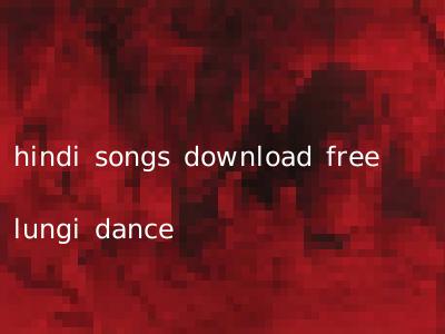 hindi songs download free lungi dance