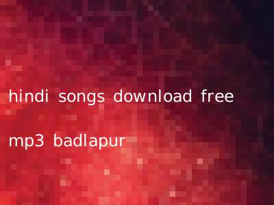 hindi songs download free mp3 badlapur