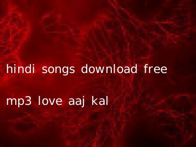 hindi songs download free mp3 love aaj kal
