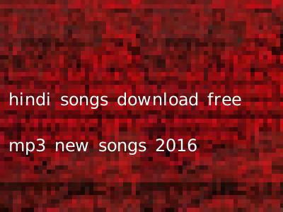 hindi songs download free mp3 new songs 2016