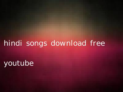 hindi songs download free youtube