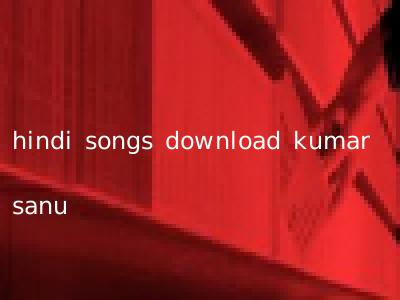 hindi songs download kumar sanu