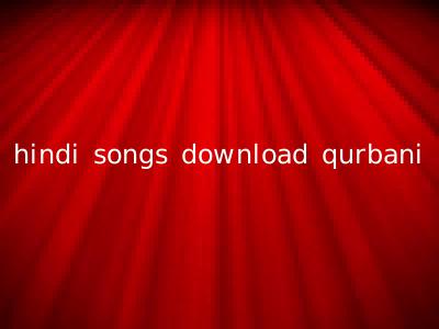 hindi songs download qurbani