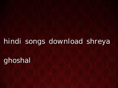 hindi songs download shreya ghoshal