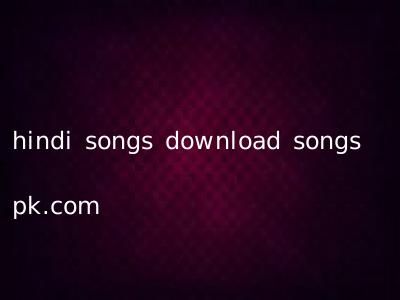 hindi songs download songs pk.com