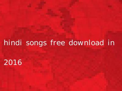 hindi songs free download in 2016