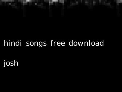 hindi songs free download josh