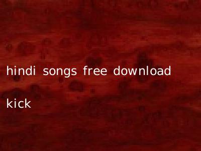 hindi songs free download kick