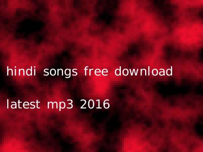 hindi songs free download latest mp3 2016