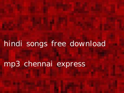 hindi songs free download mp3 chennai express