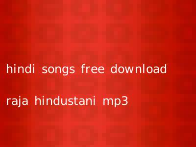 hindi songs free download raja hindustani mp3