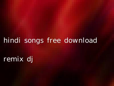 hindi songs free download remix dj