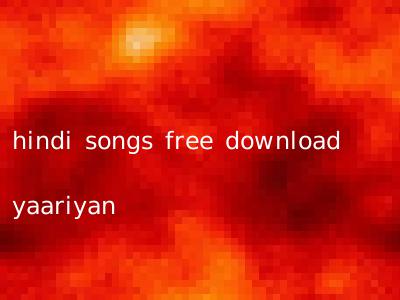 hindi songs free download yaariyan