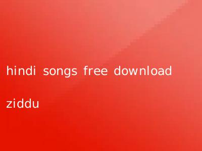 hindi songs free download ziddu