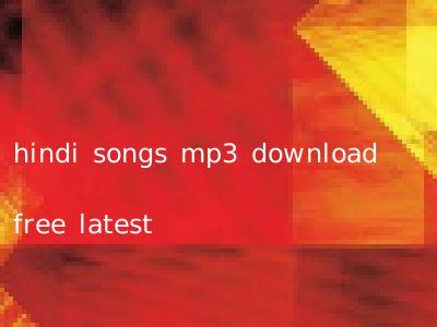 hindi songs mp3 download free latest